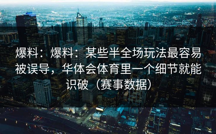 爆料：爆料：某些半全场玩法最容易被误导，华体会体育里一个细节就能识破（赛事数据）