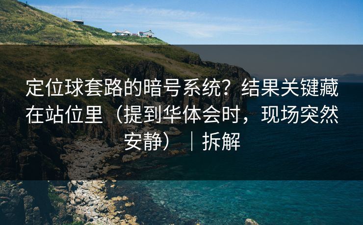 定位球套路的暗号系统?结果关键藏在站位里(提到华体会时,现场突然安静)|拆解 定位球套路的暗号系统?结果关键藏在站位里(提到华体会时,现场突然安静)|拆解