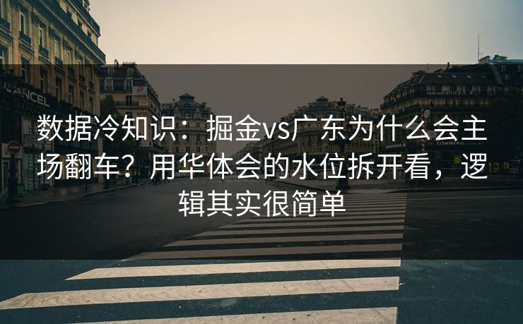 数据冷知识：掘金vs广东为什么会主场翻车？用华体会的水位拆开看，逻辑其实很简单