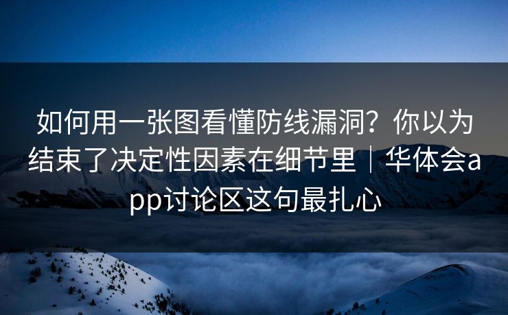 如何用一张图看懂防线漏洞?你以为结束了决定性因素在细节里|华体会app讨论区这句最扎心 如何用一张图看懂防线漏洞?你以为结束了决定性因素在细节里|华体会app讨论区这句最扎心