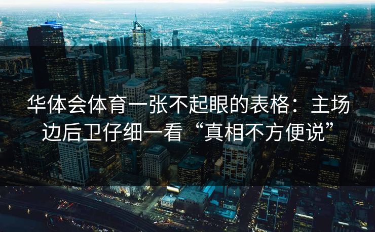 华体会体育一张不起眼的表格：主场边后卫仔细一看“真相不方便说”
