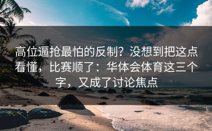 高位逼抢最怕的反制?没想到把这点看懂,比赛顺了:华体会体育这三个字,又成了讨论焦点 高位逼抢最怕的反制?没想到把这点看懂,比赛顺了:华体会体育这三个字,又成了讨论焦点